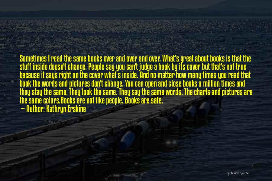 Kathryn Erskine Quotes: Sometimes I Read The Same Books Over And Over And Over. What's Great About Books Is That The Stuff Inside