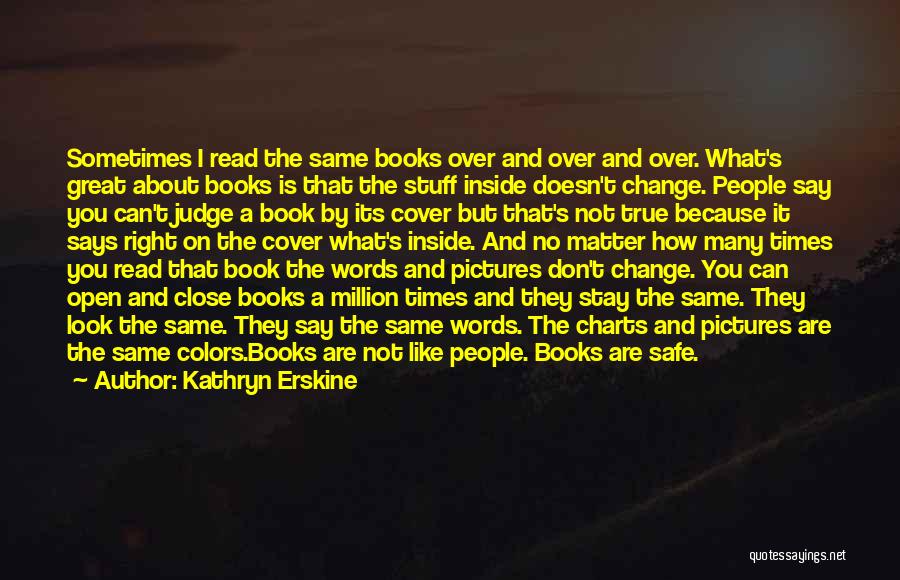 Kathryn Erskine Quotes: Sometimes I Read The Same Books Over And Over And Over. What's Great About Books Is That The Stuff Inside
