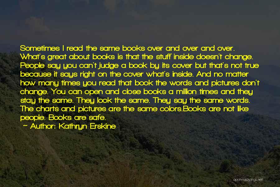 Kathryn Erskine Quotes: Sometimes I Read The Same Books Over And Over And Over. What's Great About Books Is That The Stuff Inside