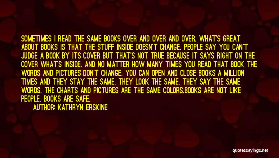 Kathryn Erskine Quotes: Sometimes I Read The Same Books Over And Over And Over. What's Great About Books Is That The Stuff Inside