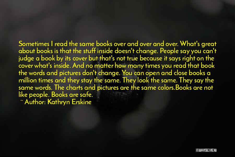 Kathryn Erskine Quotes: Sometimes I Read The Same Books Over And Over And Over. What's Great About Books Is That The Stuff Inside