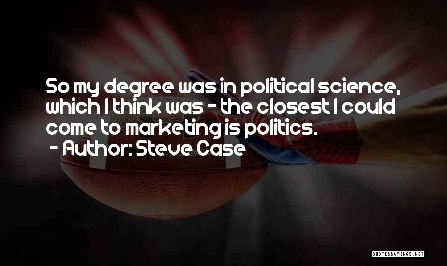 Steve Case Quotes: So My Degree Was In Political Science, Which I Think Was - The Closest I Could Come To Marketing Is