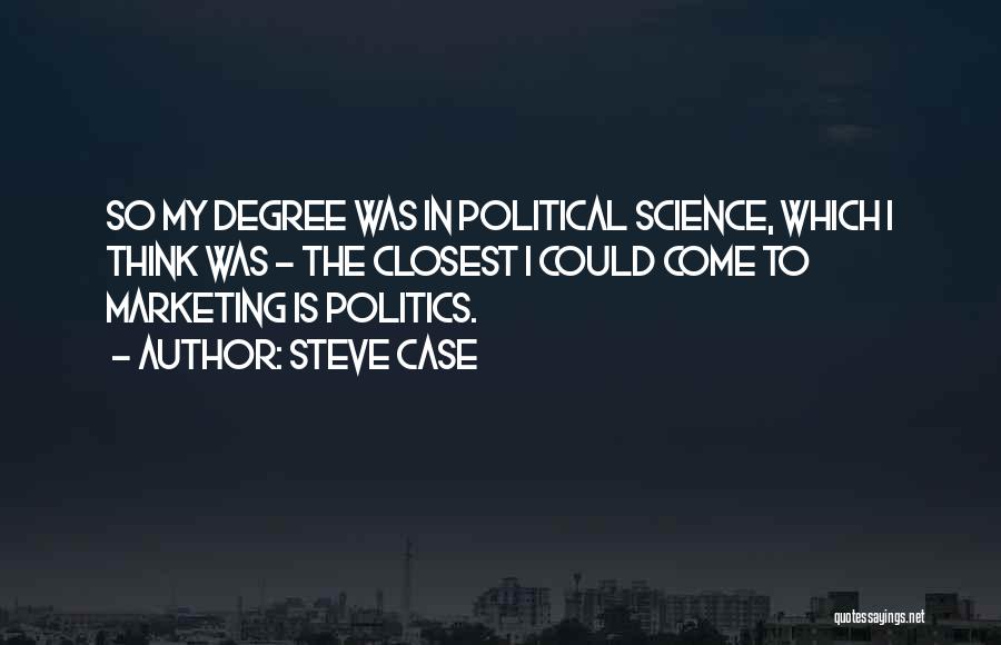 Steve Case Quotes: So My Degree Was In Political Science, Which I Think Was - The Closest I Could Come To Marketing Is