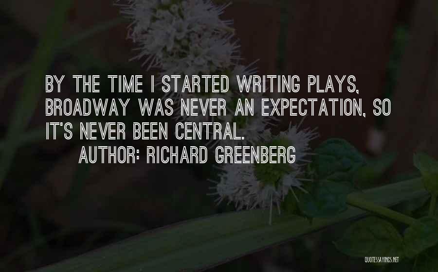 Richard Greenberg Quotes: By The Time I Started Writing Plays, Broadway Was Never An Expectation, So It's Never Been Central.