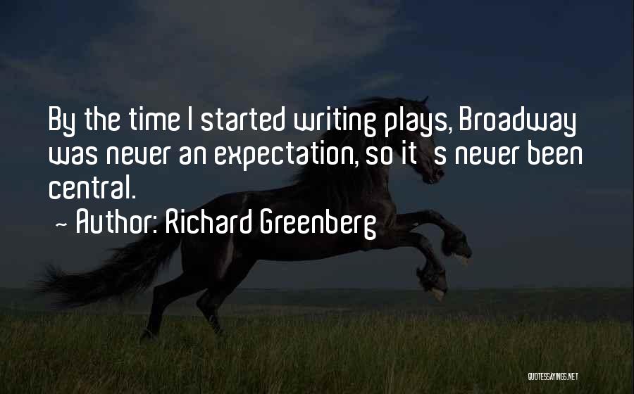 Richard Greenberg Quotes: By The Time I Started Writing Plays, Broadway Was Never An Expectation, So It's Never Been Central.