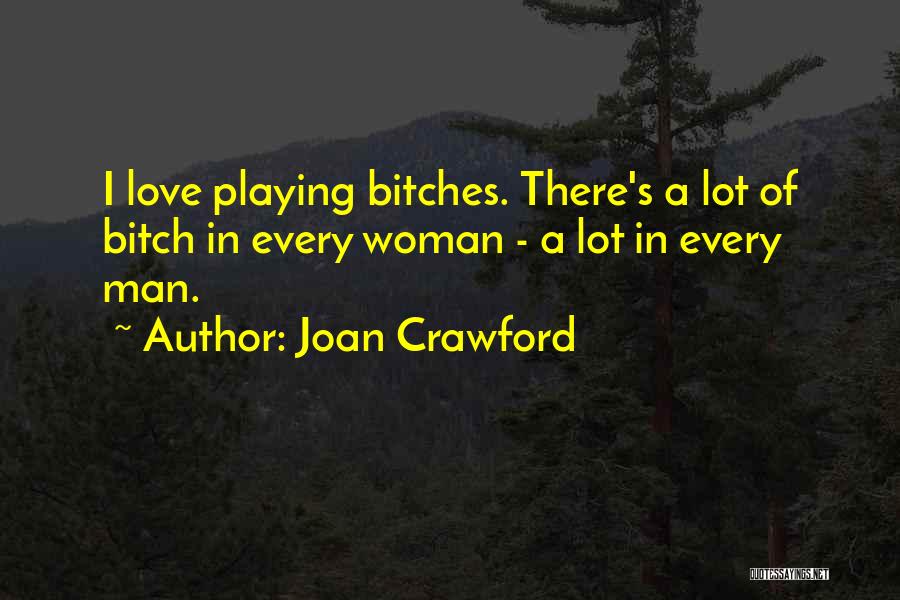 Joan Crawford Quotes: I Love Playing Bitches. There's A Lot Of Bitch In Every Woman - A Lot In Every Man.