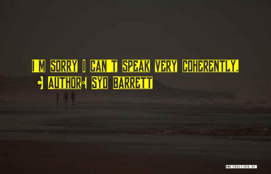 Syd Barrett Quotes: I'm Sorry I Can't Speak Very Coherently.
