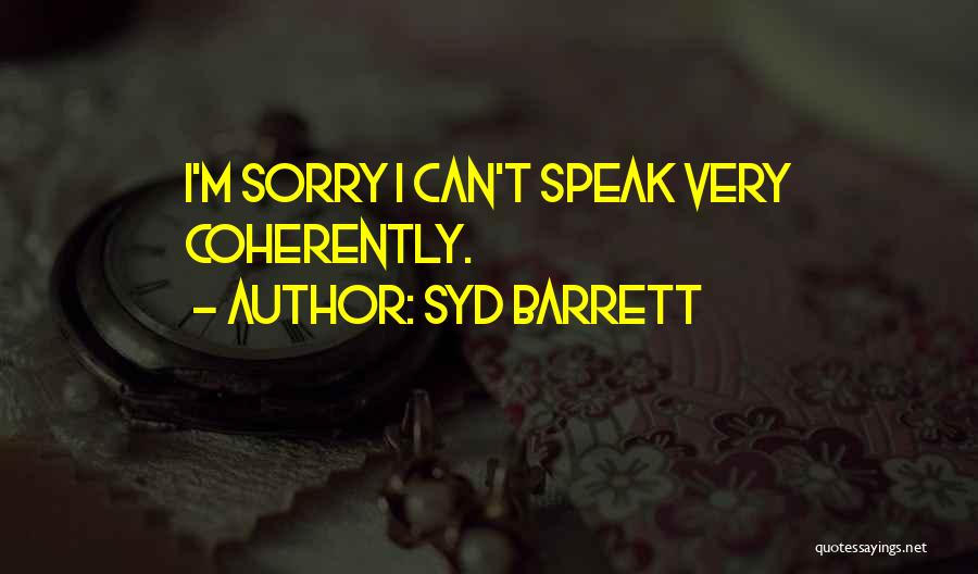 Syd Barrett Quotes: I'm Sorry I Can't Speak Very Coherently.