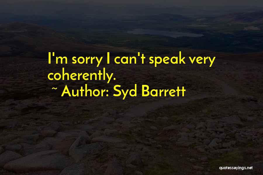 Syd Barrett Quotes: I'm Sorry I Can't Speak Very Coherently.