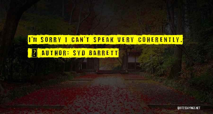 Syd Barrett Quotes: I'm Sorry I Can't Speak Very Coherently.