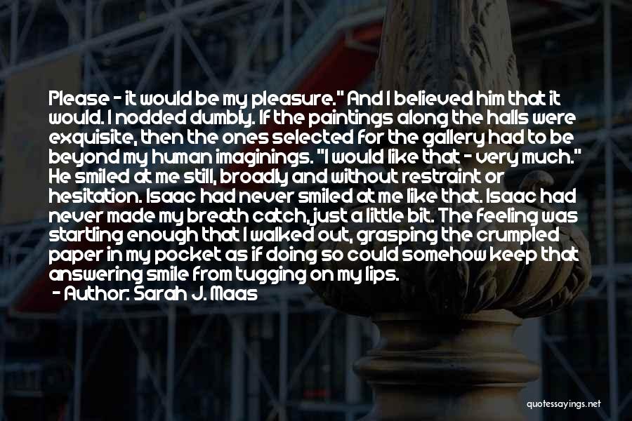 Sarah J. Maas Quotes: Please - It Would Be My Pleasure. And I Believed Him That It Would. I Nodded Dumbly. If The Paintings