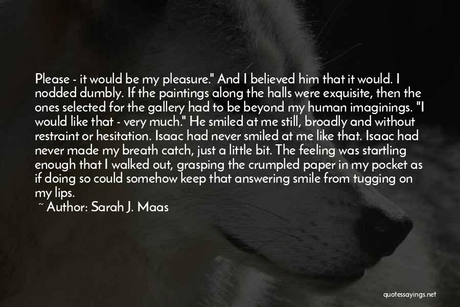 Sarah J. Maas Quotes: Please - It Would Be My Pleasure. And I Believed Him That It Would. I Nodded Dumbly. If The Paintings
