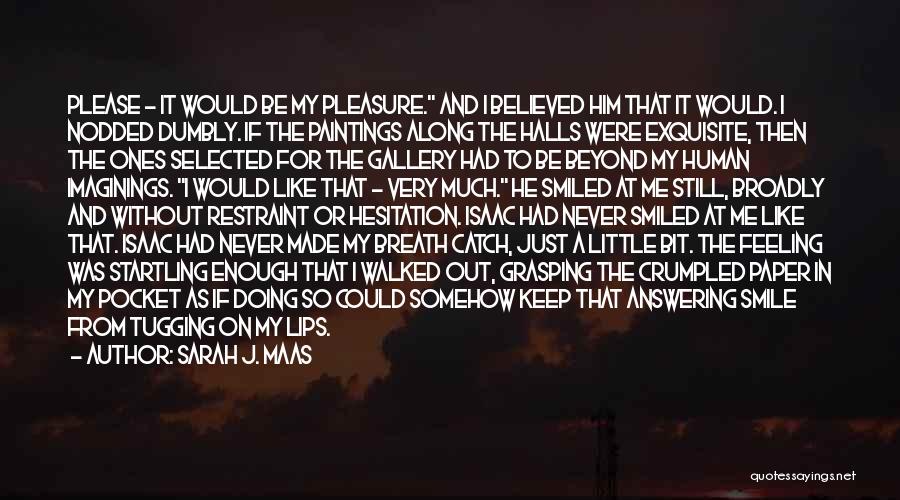 Sarah J. Maas Quotes: Please - It Would Be My Pleasure. And I Believed Him That It Would. I Nodded Dumbly. If The Paintings