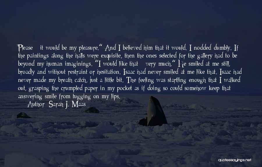 Sarah J. Maas Quotes: Please - It Would Be My Pleasure. And I Believed Him That It Would. I Nodded Dumbly. If The Paintings