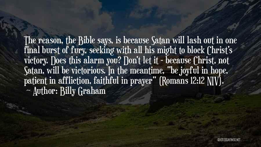 Billy Graham Quotes: The Reason, The Bible Says, Is Because Satan Will Lash Out In One Final Burst Of Fury, Seeking With All