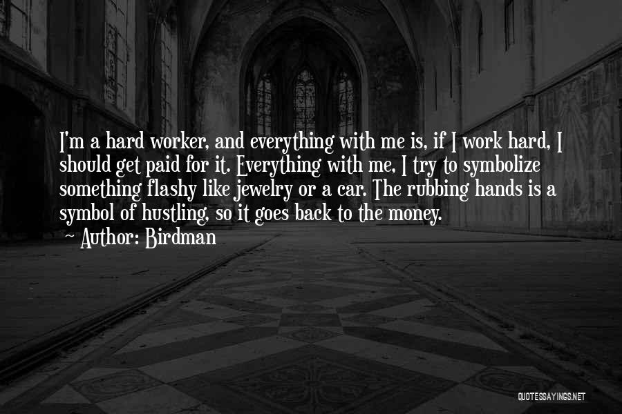 Birdman Quotes: I'm A Hard Worker, And Everything With Me Is, If I Work Hard, I Should Get Paid For It. Everything