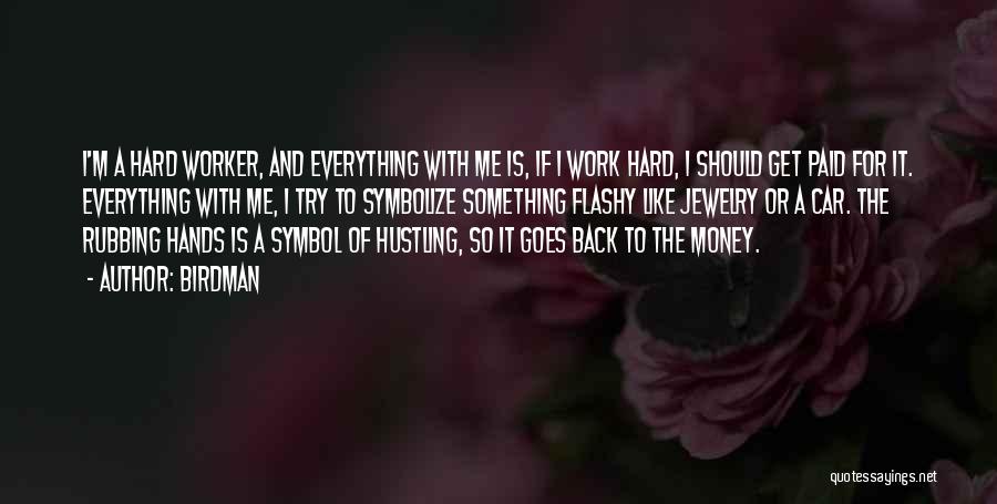 Birdman Quotes: I'm A Hard Worker, And Everything With Me Is, If I Work Hard, I Should Get Paid For It. Everything