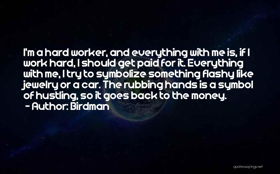 Birdman Quotes: I'm A Hard Worker, And Everything With Me Is, If I Work Hard, I Should Get Paid For It. Everything