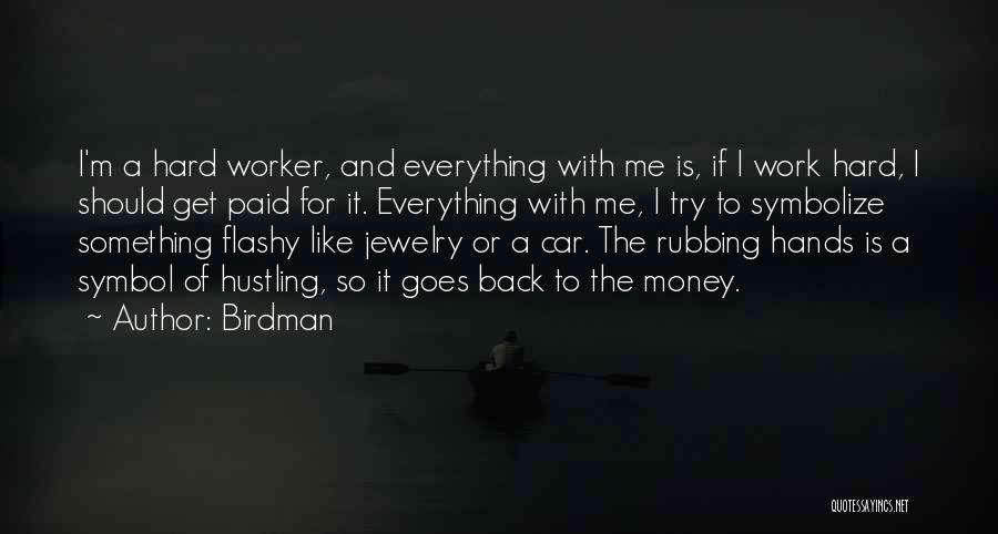 Birdman Quotes: I'm A Hard Worker, And Everything With Me Is, If I Work Hard, I Should Get Paid For It. Everything