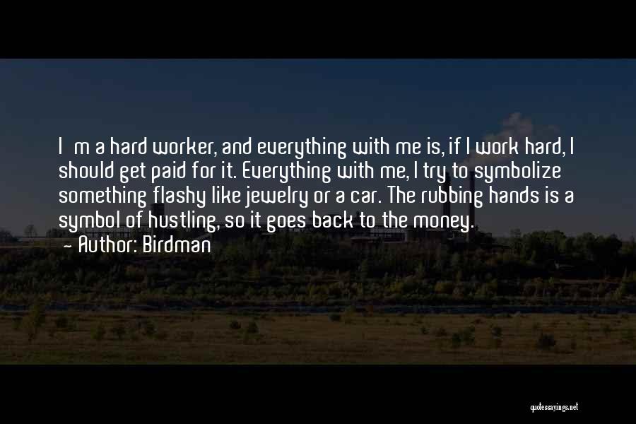 Birdman Quotes: I'm A Hard Worker, And Everything With Me Is, If I Work Hard, I Should Get Paid For It. Everything