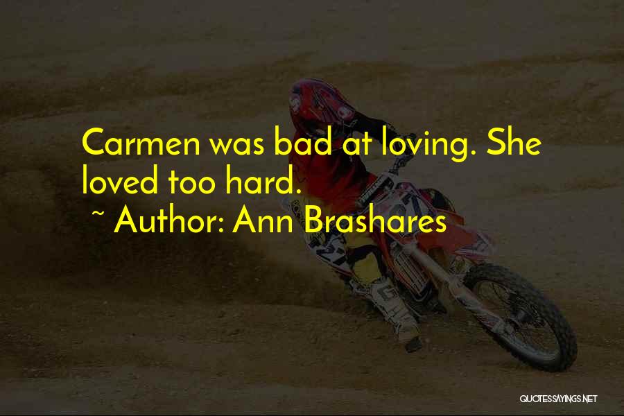 Ann Brashares Quotes: Carmen Was Bad At Loving. She Loved Too Hard.