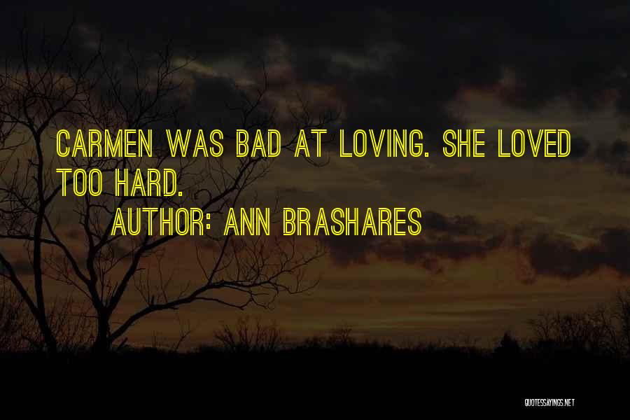 Ann Brashares Quotes: Carmen Was Bad At Loving. She Loved Too Hard.