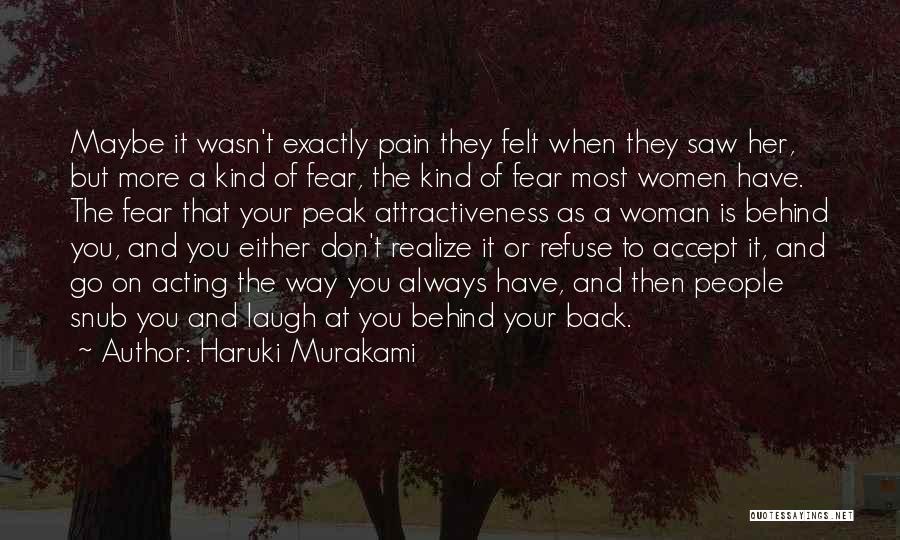 Haruki Murakami Quotes: Maybe It Wasn't Exactly Pain They Felt When They Saw Her, But More A Kind Of Fear, The Kind Of