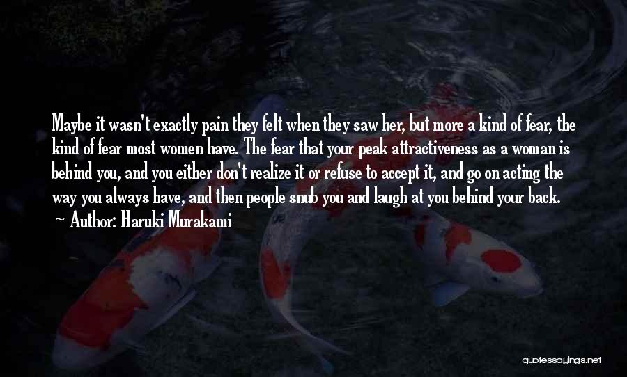 Haruki Murakami Quotes: Maybe It Wasn't Exactly Pain They Felt When They Saw Her, But More A Kind Of Fear, The Kind Of