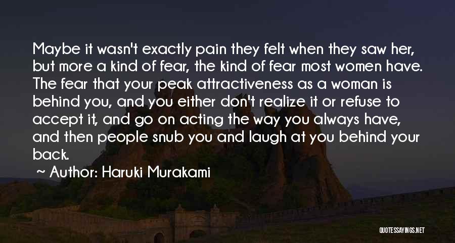 Haruki Murakami Quotes: Maybe It Wasn't Exactly Pain They Felt When They Saw Her, But More A Kind Of Fear, The Kind Of