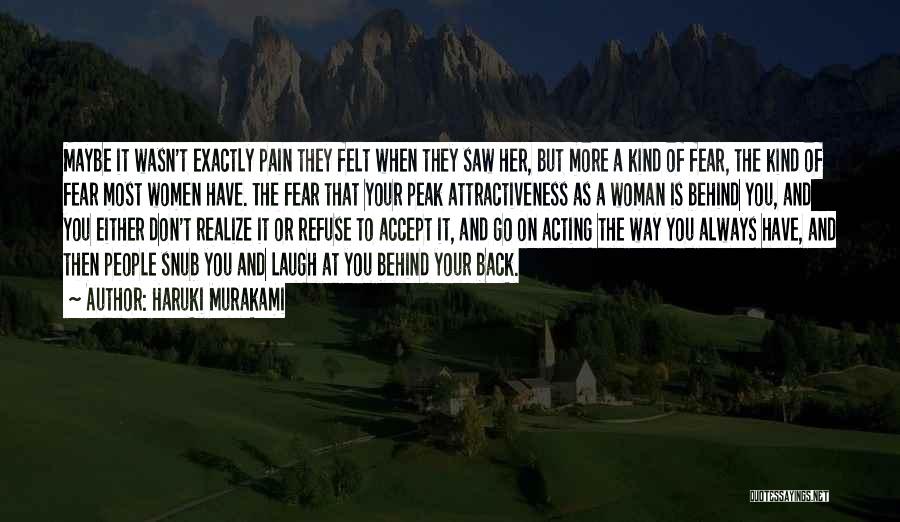 Haruki Murakami Quotes: Maybe It Wasn't Exactly Pain They Felt When They Saw Her, But More A Kind Of Fear, The Kind Of
