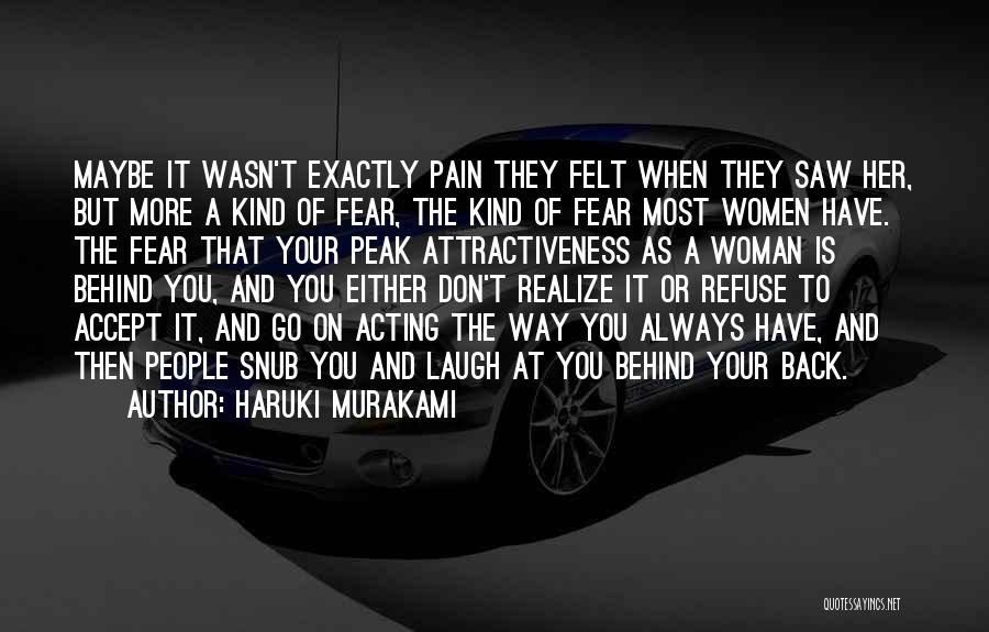 Haruki Murakami Quotes: Maybe It Wasn't Exactly Pain They Felt When They Saw Her, But More A Kind Of Fear, The Kind Of