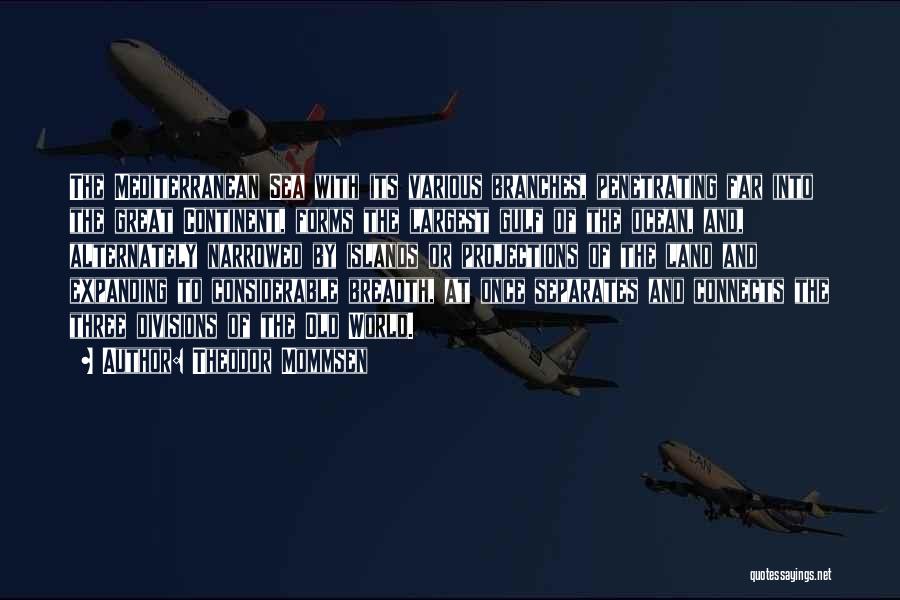 Theodor Mommsen Quotes: The Mediterranean Sea With Its Various Branches, Penetrating Far Into The Great Continent, Forms The Largest Gulf Of The Ocean,