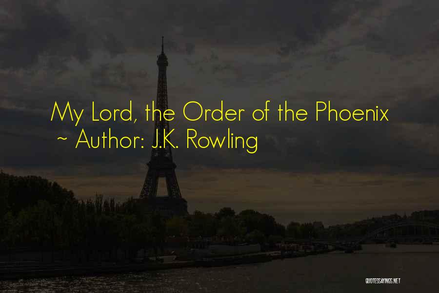 J.K. Rowling Quotes: My Lord, The Order Of The Phoenix