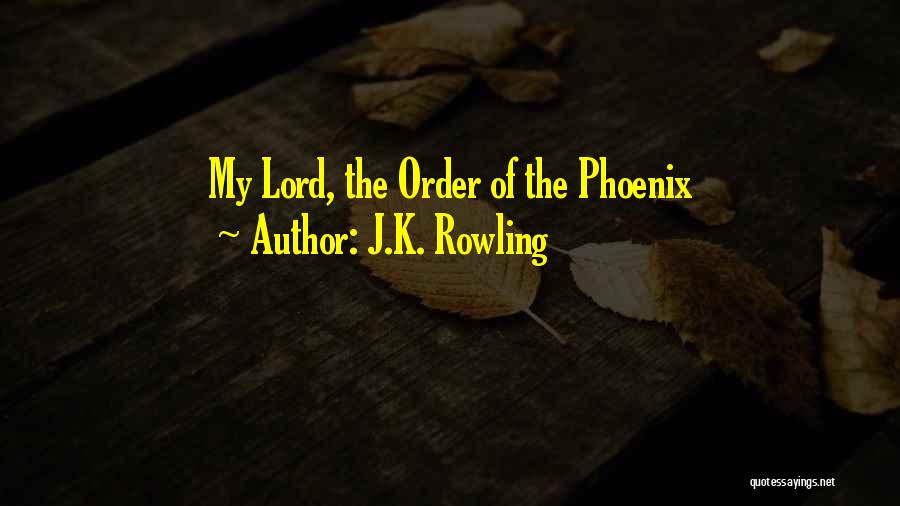 J.K. Rowling Quotes: My Lord, The Order Of The Phoenix