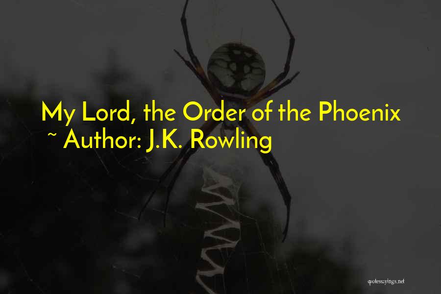 J.K. Rowling Quotes: My Lord, The Order Of The Phoenix