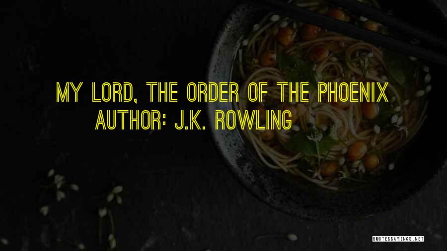 J.K. Rowling Quotes: My Lord, The Order Of The Phoenix