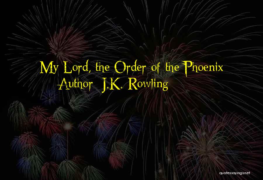 J.K. Rowling Quotes: My Lord, The Order Of The Phoenix