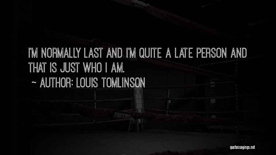 Louis Tomlinson Quotes: I'm Normally Last And I'm Quite A Late Person And That Is Just Who I Am.