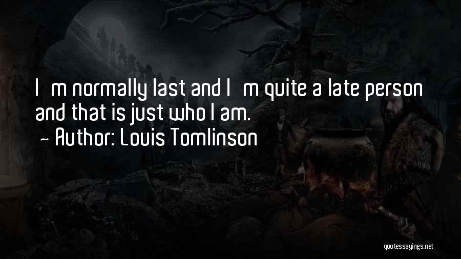 Louis Tomlinson Quotes: I'm Normally Last And I'm Quite A Late Person And That Is Just Who I Am.