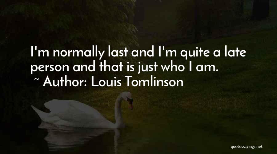 Louis Tomlinson Quotes: I'm Normally Last And I'm Quite A Late Person And That Is Just Who I Am.