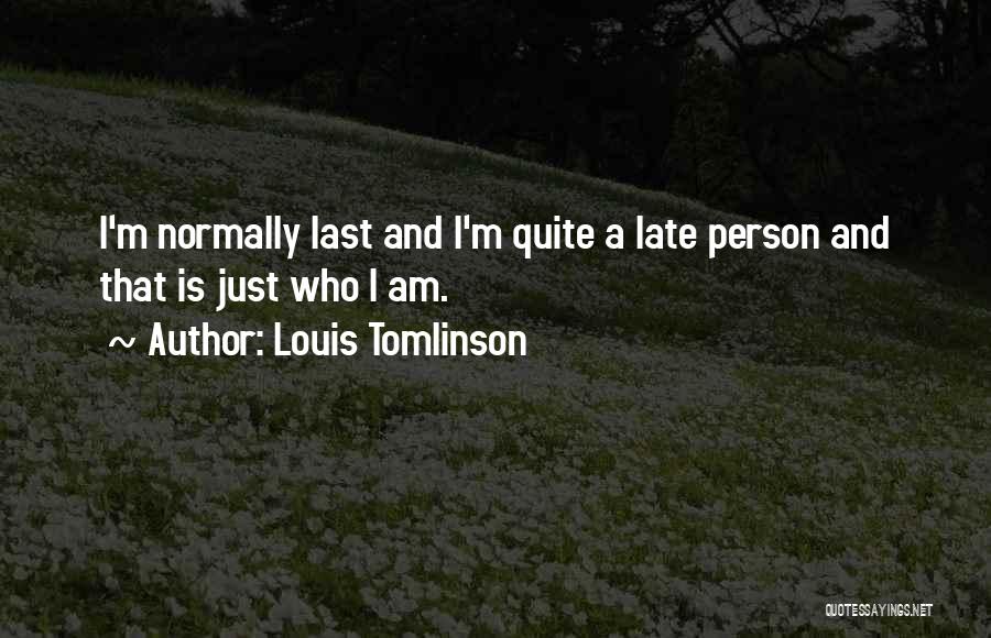 Louis Tomlinson Quotes: I'm Normally Last And I'm Quite A Late Person And That Is Just Who I Am.