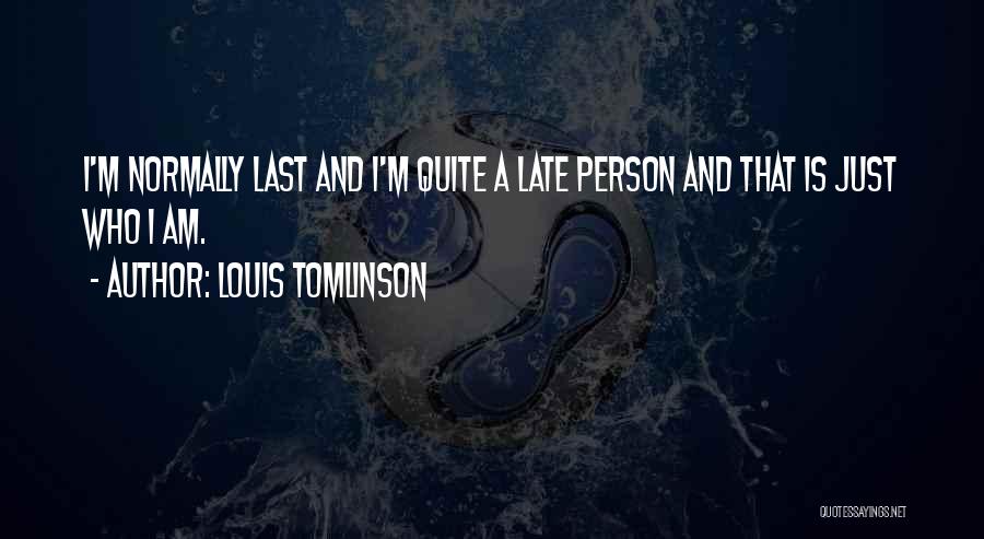Louis Tomlinson Quotes: I'm Normally Last And I'm Quite A Late Person And That Is Just Who I Am.