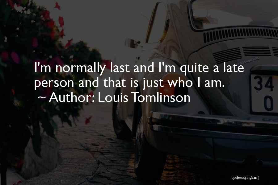 Louis Tomlinson Quotes: I'm Normally Last And I'm Quite A Late Person And That Is Just Who I Am.