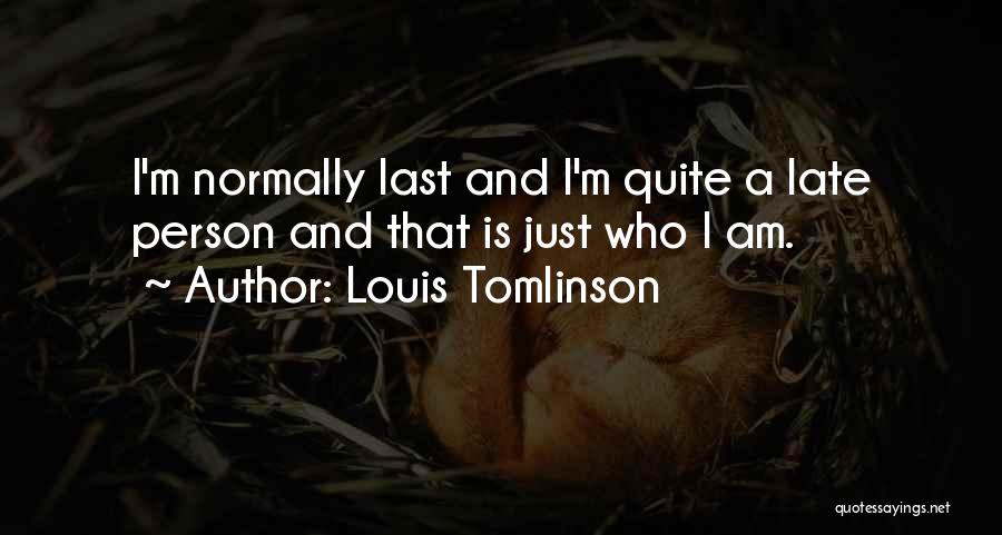 Louis Tomlinson Quotes: I'm Normally Last And I'm Quite A Late Person And That Is Just Who I Am.