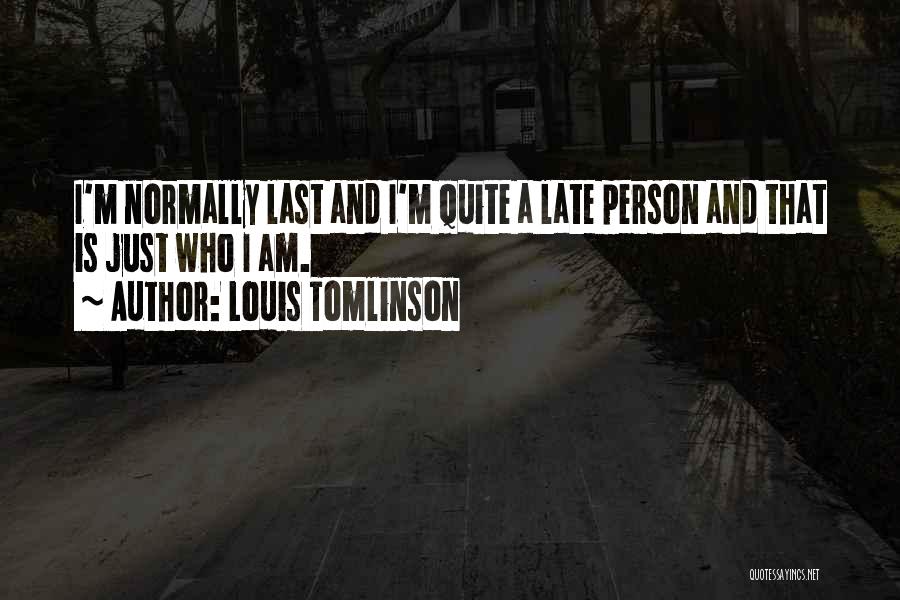 Louis Tomlinson Quotes: I'm Normally Last And I'm Quite A Late Person And That Is Just Who I Am.