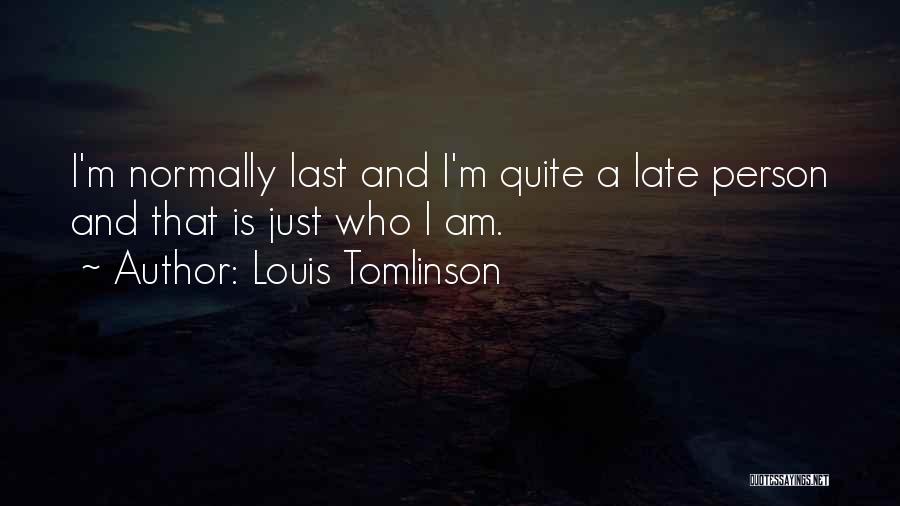 Louis Tomlinson Quotes: I'm Normally Last And I'm Quite A Late Person And That Is Just Who I Am.