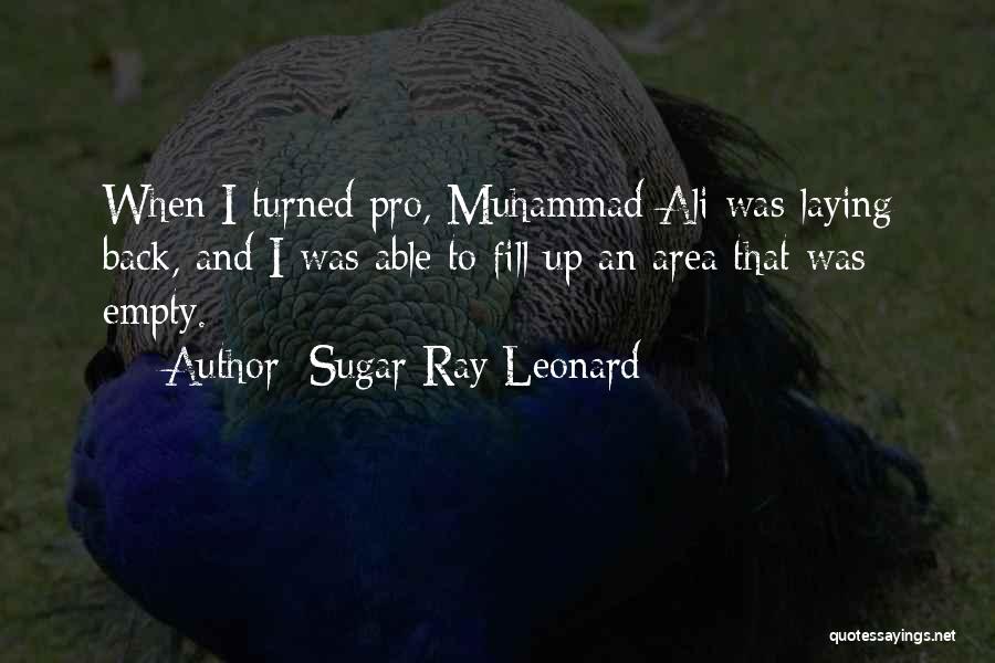 Sugar Ray Leonard Quotes: When I Turned Pro, Muhammad Ali Was Laying Back, And I Was Able To Fill Up An Area That Was