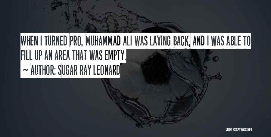 Sugar Ray Leonard Quotes: When I Turned Pro, Muhammad Ali Was Laying Back, And I Was Able To Fill Up An Area That Was