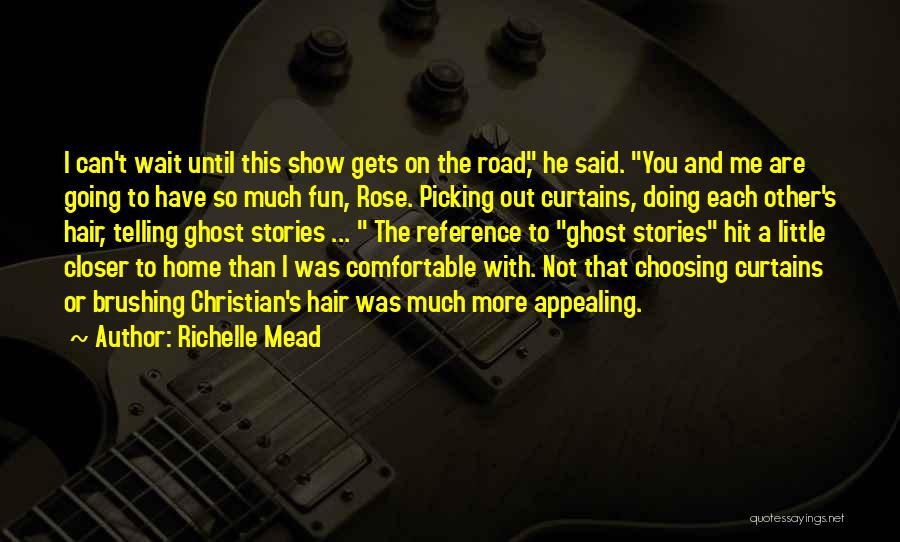 Richelle Mead Quotes: I Can't Wait Until This Show Gets On The Road, He Said. You And Me Are Going To Have So