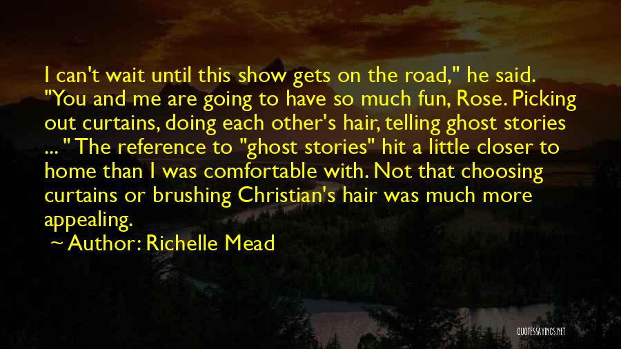 Richelle Mead Quotes: I Can't Wait Until This Show Gets On The Road, He Said. You And Me Are Going To Have So